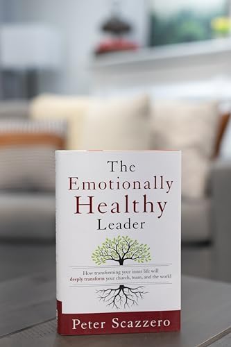 The Emotionally Healthy Leader: How Transforming Your Inner Life Will Deeply Transform Your Church, Team, and the World by Peter Scazzero