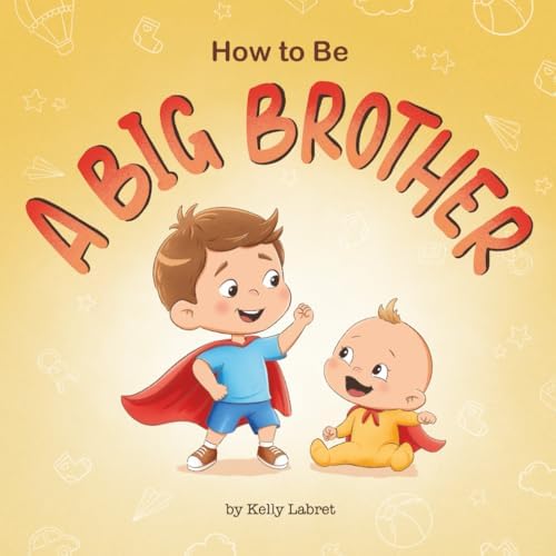 How to Be a Big Brother Book for 3–5 Year Olds: A Fun Rhyming Story to Prepare for a New Baby Sibling | Becoming a Big Brother Book for Toddlers | A ... Brother (How to Be a Big Brother or Sister) by Kelly Labret