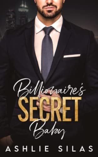 Billionaire's Secret Baby: A Small Town Second Chance Romance (Billionaire's Secret Babies) by Ashlie Silas