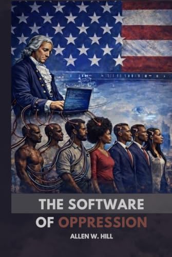 THE SOFTWARE OF OPPRESSION by Allen W Hill