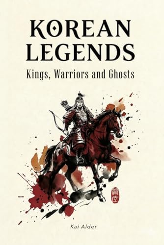 Korean Legends: Kings, Warriors, and Ghosts (Korean Mythology) by Mountain Mill Editorial