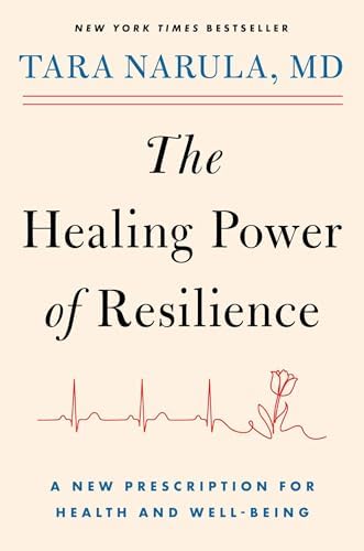 The Healing Power of Resilience: A New Prescription for Health and Well-Being by Dr Tara Narula