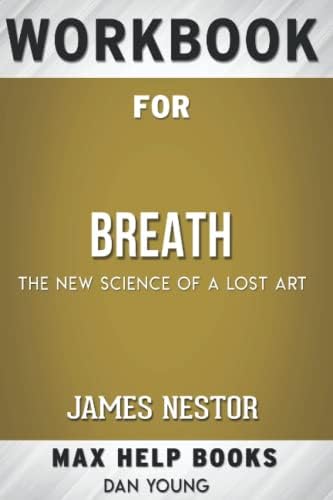 Workbook for Breath: The New Science of a Lost Art by James Nestor by Max Help Workbooks