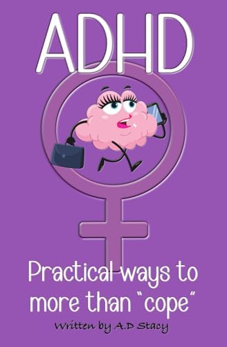 ADHD: Practical ways to more than "cope" by A D Stacy