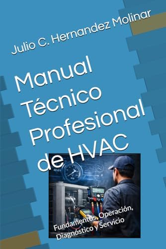 Manual Técnico Profesional de HVAC: Fundamentos, Operación, Diagnóstico y Servicio (Spanish Edition) by Julio C. Hernandez Molinar