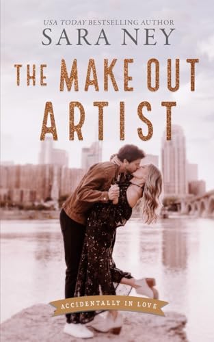 The Make Out Artist: An Enemies to Lovers Romance (Accidentally In Love) by Sara Ney