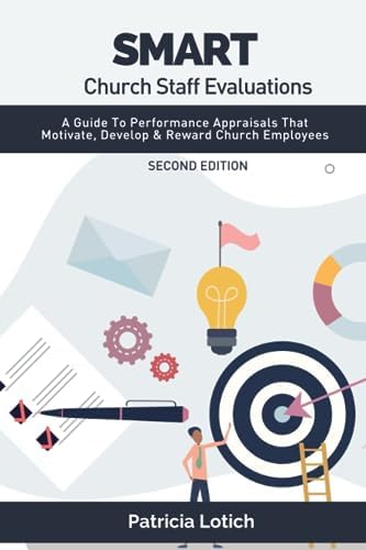 Smart Church Staff Evaluations: A Guide To Performance Appraisals That Motivate, Develop & Reward Church Employees by Patricia S Lotich