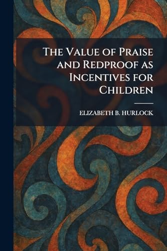 The Value of Praise and Redproof as Incentives for Children by Elizabeth B Hurlock