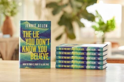 The Lie You Don't Know You Believe: How to Find It, Fight It, and Live Free by Jennie Allen