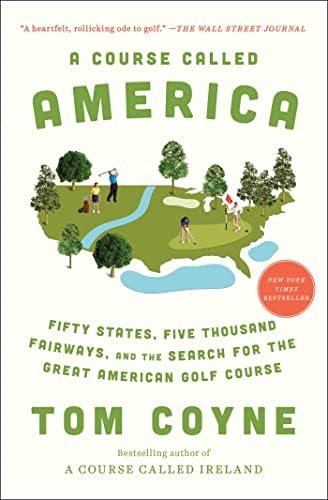 A Course Called America: Fifty States, Five Thousand Fairways, and the Search for the Great American Golf Course by Tom Coyne