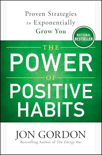 The Power of Positive Habits: Proven Strategies to Exponentially Grow You (Jon Gordon) by Jon Gordon