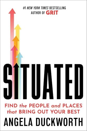 Situated: Find the People and Places That Bring Out Your Best by Angela Duckworth