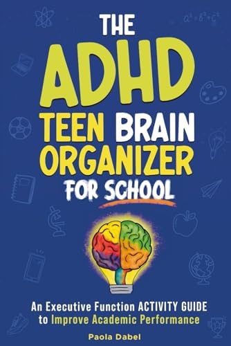 The ADHD Teen Brain Organizer for School: An Executive Function Activity Guide to Improve Academic Performance (for Kids & Teens Ages 9-18) by Paola Dabel