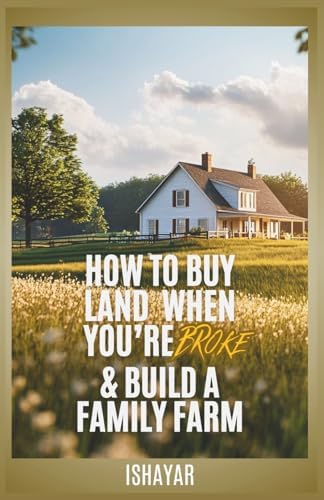 How To Buy Land When You're Broke & Build A Family Farm by Ishayar Rawchaa