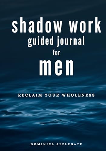 Shadow Work Guided Journal for Men: 60 Prompts To Help You Reclaim Your Wholeness by Dominica Applegate