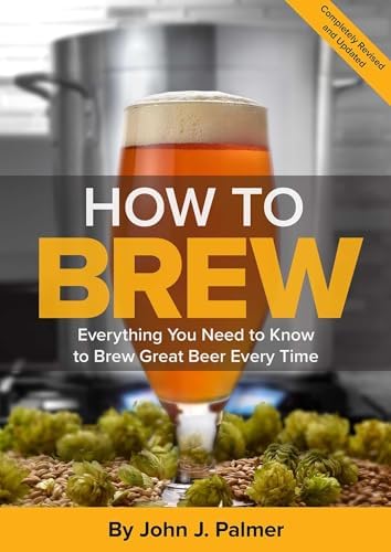 How To Brew: Everything You Need to Know to Brew Great Beer Every Time by John J. Palmer