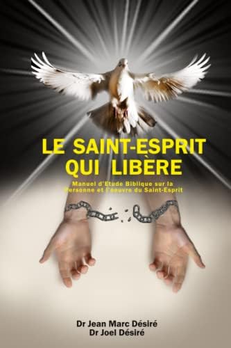 LE SAINT-ESPRIT QUI LIBÈRE: Manuel d’Étude Biblique sur la personne et l’œuvre du Saint-Esprit (French Edition) by Dr Jean Marc Désiré