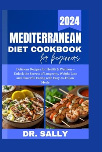 Mediterranean diet cookbook for beginners 2024: Delicious Recipes for Health & Wellness - Unlock the Secrets of Longevity, Weight Loss and Flavorful ... Meals (Mediterranean healthy diet cookbooks) by Dr. Sally J Keane