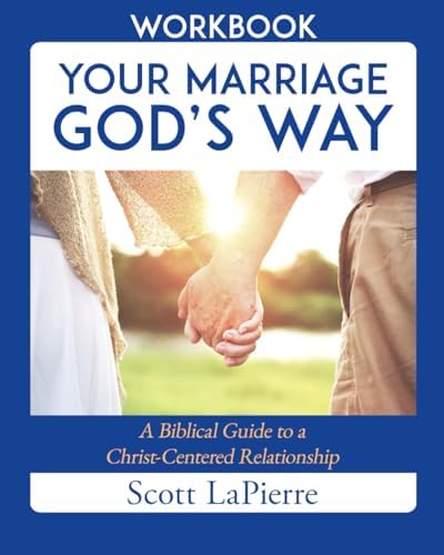 Your Marriage God’s Way Workbook: A Biblical Guide to a Christ-Centered Relationship by Scott LaPierre