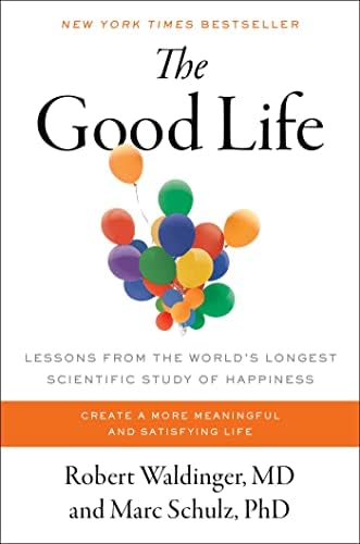 The Good Life: Lessons from the World's Longest Scientific Study of Happiness by Robert Waldinger M.D.