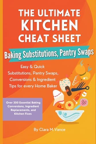 THE ULTIMATE KITCHEN CHEAT SHEET: Baking Substitutions, Pantry Swaps & Emergency Ingredient Solutions (The No-Panic Cheat Sheet Series) by Clara M Vance