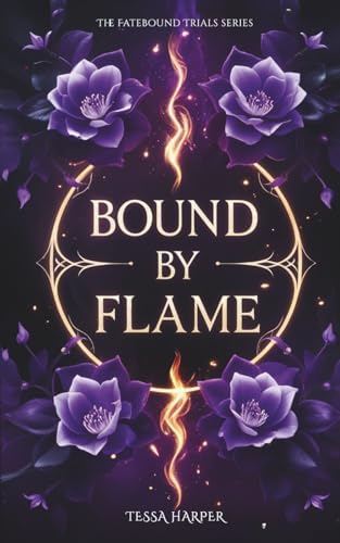 Bound By Flame: Book 1 of The Fatebound Trials series. A Why Choose Dark Academia Romantasy by Tessa Harper
