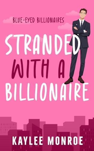 Stranded with the Billionaire: Enemies to Lovers (Reid Brothers: Blue-Eyed Billionaires) by Kaylee Monroe