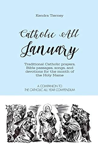 Catholic All January: Traditional Catholic Prayers, Bible Passages, songs, and devotions for the month of the Holy Name (Catholic All Year Companion) by Kendra Tierney