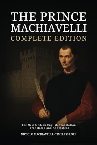 The Prince Machiavelli - Complete Edition: The New Modern English Translation (Translated and Annotated) by Niccolò Machiavelli
