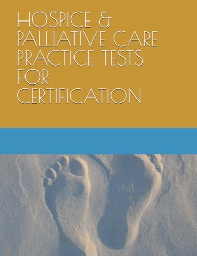 HOSPICE & PALLIATIVE CARE PRACTICE TESTS FOR CERTIFICATION by LLC, Taylor Academics,