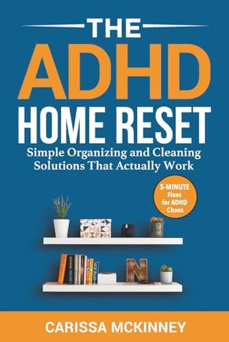 The ADHD Home Reset: Simple Organizing and Cleaning Solutions That Actually Work (5-Minute Fixes for ADHD Chaos) by Carissa Mckinney
