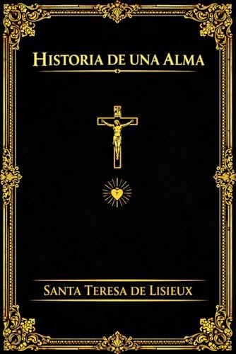 Historia De Una Alma : Autobiografía espiritual de Santa Teresita del Niño Jesús y de la Santa Faz El camino de la infancia espiritual, el amor ... y la entrega total a Dios (Spanish Edition) by Santa Teresa De Lisieux