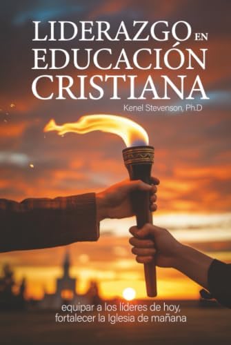 Liderazgo En Educación Cristiana: equipar a los líderes de hoy, fortalecer la Iglesia de mañana (Spanish Edition) by Dr. Kenel Stevenson