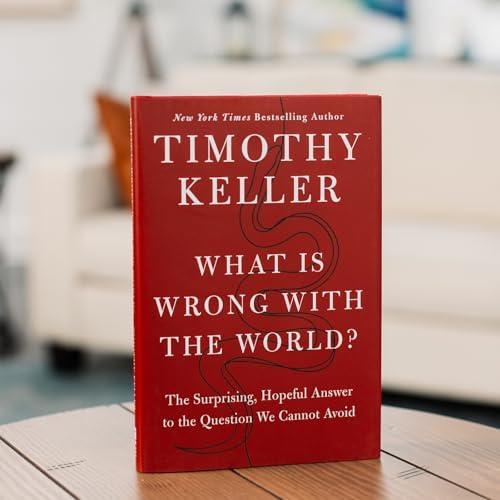 What Is Wrong with the World?: The Surprising, Hopeful Answer to the Question We Cannot Avoid by Timothy Keller