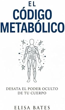 El CÓDIGO METABÓLICO: Desata el poder oculto de tu cuerpo (Spanish Edition) by Elisa Bates