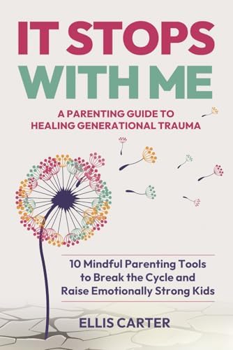 It Stops With Me: 10 Mindful Parenting Tools to Break the Cycle, Heal Generational Trauma and Raise Emotionally Strong Kids (The Cycle Ends With You) by Ellis Carter