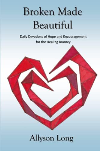 Broken Made Beautiful: Daily Devotions of Hope and Encouragement for the Healing Journey (366 Daily Devotionals) by Allyson Long