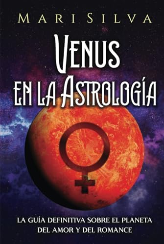 Venus en la Astrología: La guía definitiva sobre el planeta del amor y del romance (Los planetas en la astrología) (Spanish Edition) by Mari Silva