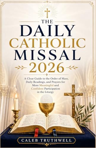 The Daily Catholic Missal 2026: A Clear Guide to the Order of Mass, Daily Readings, and Prayers for More Meaningful and Confident Participation in the Liturgy by Caleb Truthwell