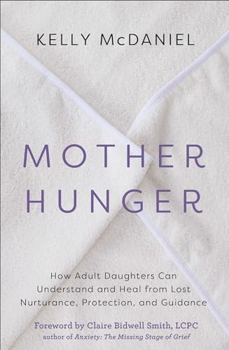 Mother Hunger: How Adult Daughters Can Understand and Heal from Lost Nurturance, Protection, and Guidance by Kelly McDaniel
