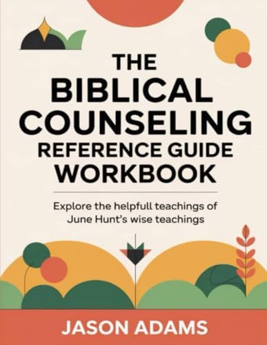 The Biblical Counseling Reference Guide Workbook: Explore the helpfull teachings of June Hunt's wise teachings by Jason Adams
