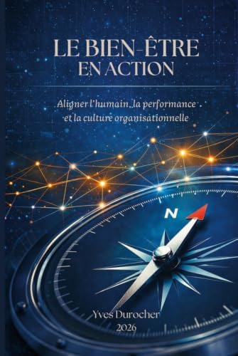 Le bien-être en action: Aligner l'humain, la performance et la culture organisationnelle (French Edition) by M. Yves Durocher