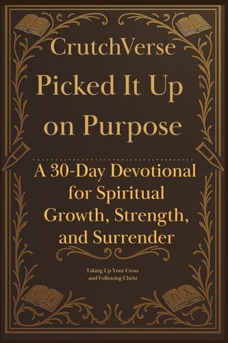 CrutchVerse: Picked It Up on Purpose: A 30-Day Devotional on Taking Up Your Cross and Following Christ (CrutchVerse: A Devotional Series for Those Learning to Lean) by Jared Baker