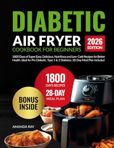 Diabetic Air Fryer Cookbook for Beginners: 1800 Days of Super Easy, Delicious, Nutritious and Low-Carb Recipes for Better Health. Ideal for Pre ... (Quick & Easy, Healthy Diet Recipes Books) by Amanda Ray