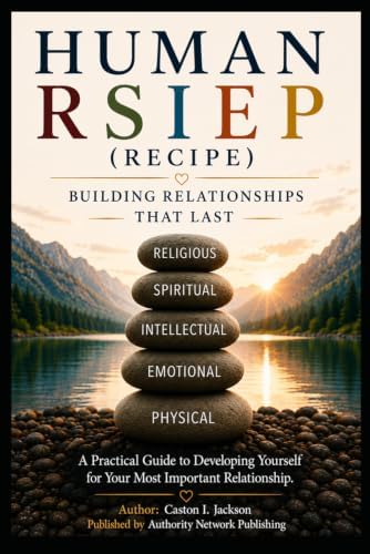 THE HUMAN RSIEP (recipe): THE FRAMEWORK TO BUILD RELATIONSHIPS THAT LAST by CASTON JACKSON