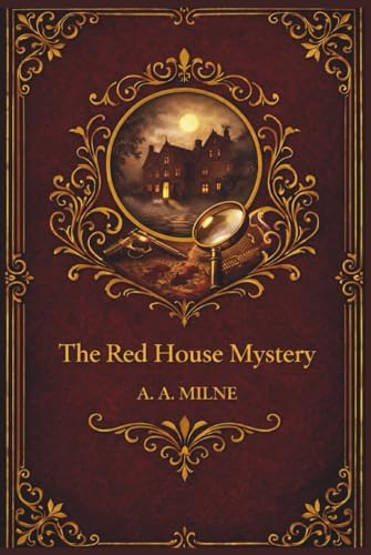 The Red House Mystery: A Classic Whodunit Mystery by A A Milne