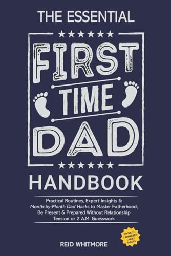 The Essential First-Time DAD Handbook: Practical Routines, Expert Insights & Month-by-Month Dad Hacks to Master Fatherhood, Be Present & Prepared Without Relationship Tension or 2 A.M. Guesswork by Reid Whitmore