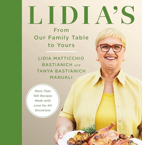 Lidia's From Our Family Table to Yours: More Than 100 Recipes Made with Love for All Occasions: A Cookbook by Lidia Matticchio Bastianich