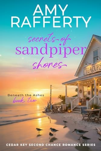 Secrets of Sandpiper Shores: Beneath the Ashes (Cedar Key Second Chance Romance Series) by Amy Rafferty
