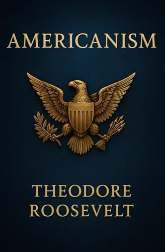 Americanism (Large Print Edition): The Principles of American Identity and National Unity in Politics, Culture, and Citizenship by Theodore Roosevelt